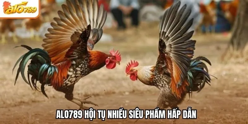 Alo789 hội tụ nhiều siêu phẩm hấp dẫn