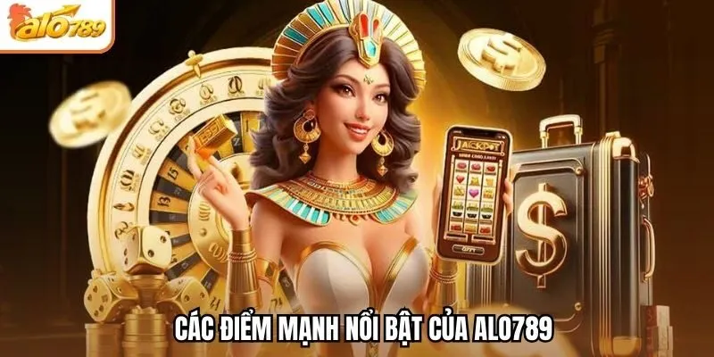 Các điểm mạnh nổi bật của Alo789