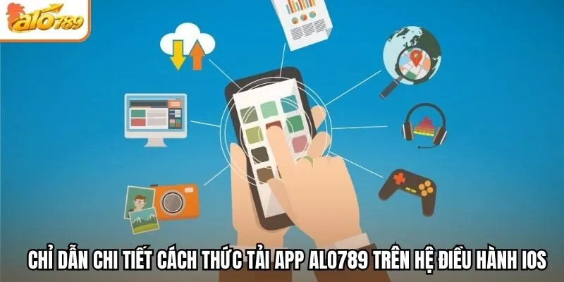 Chỉ dẫn chi tiết cách thức tải app Alo789 trên hệ điều hành iOS