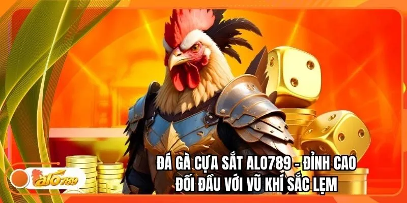 Đá Gà Cựa Sắt Alo789 - Đỉnh Cao Đối Đầu Với Vũ Khí Sắc Lẹm