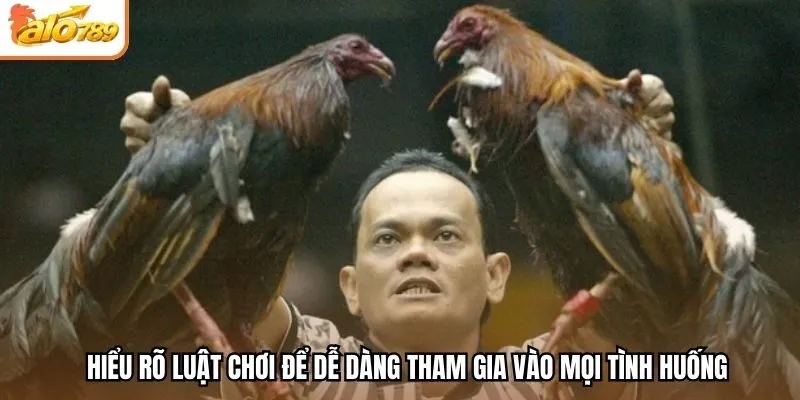 Hiểu rõ luật chơi để dễ dàng tham gia vào mọi tình huống