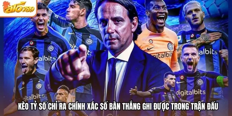 Kèo tỷ số chỉ ra chính xác số bàn thắng ghi được trong trận đấu