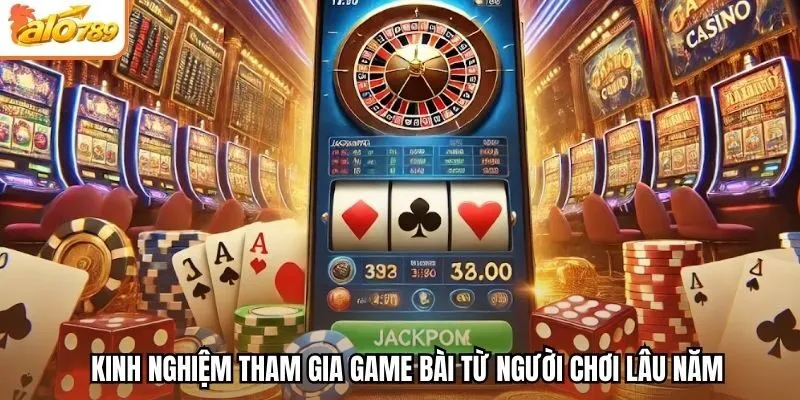 Kinh nghiệm tham gia game bài từ người chơi lâu năm