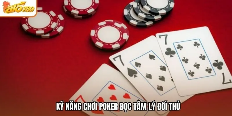 Kỹ năng chơi Poker đọc tâm lý đối thủ