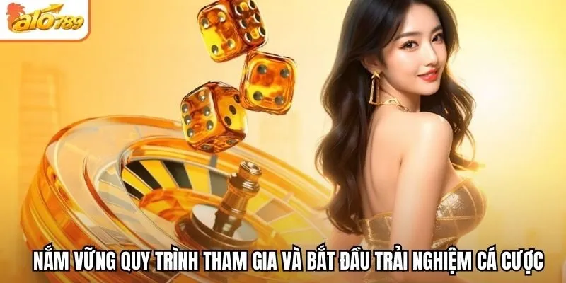 Nắm vững quy trình tham gia và bắt đầu trải nghiệm cá cược