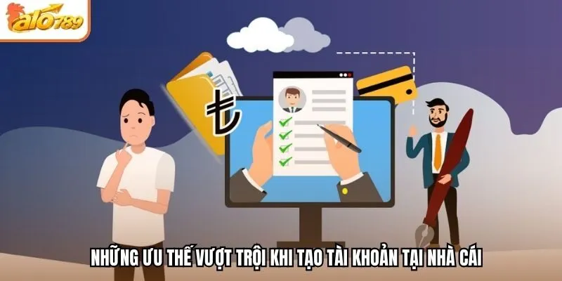 Những ưu thế vượt trội khi tạo tài khoản tại nhà cái