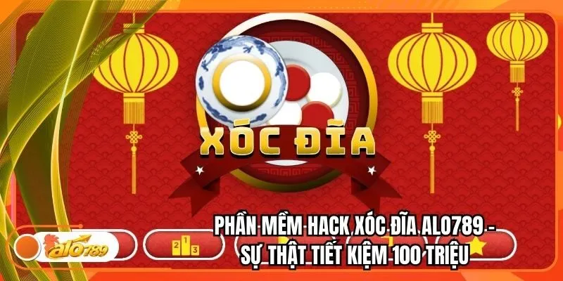 Phần Mềm Hack Xóc Đĩa Alo789 - Sự Thật Tiết Kiệm 100 Triệu