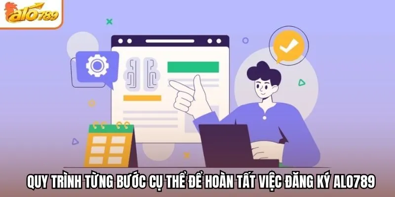 Quy trình từng bước cụ thể để hoàn tất việc đăng ký Alo789