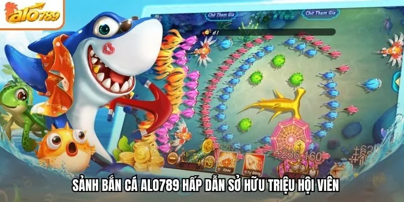 Sảnh bắn cá Alo789 hấp dẫn sở hữu triệu hội viên