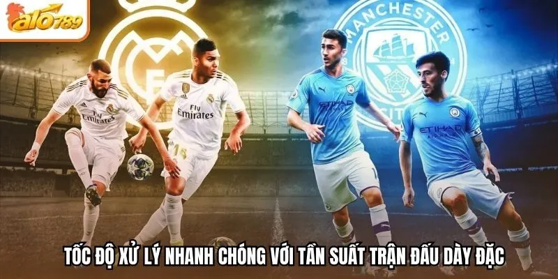 Tốc độ xử lý nhanh chóng với tần suất trận đấu dày đặc