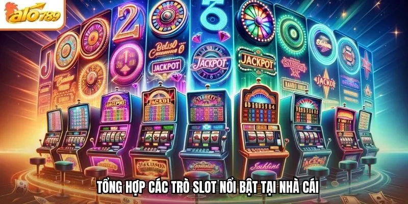 Tổng hợp các trò slot nổi bật tại nhà cái