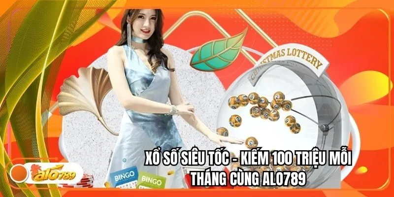Xổ Số Siêu Tốc - Kiếm 100 Triệu Mỗi Tháng Cùng Alo789